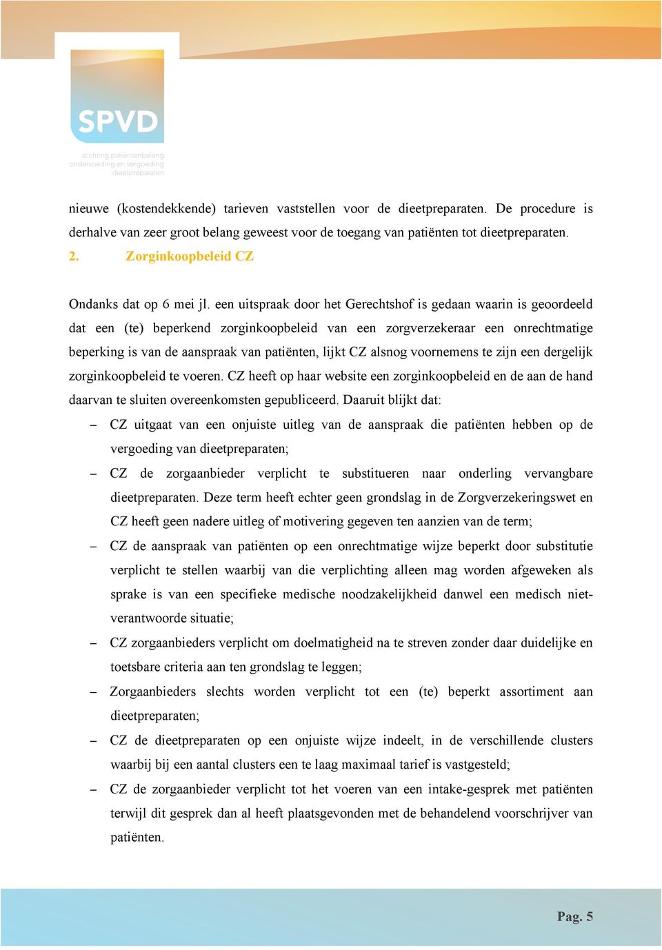 een uitspraak door het Gerechtshof is gedaan waarin is geoordeeld dat een (te) beperkend zorginkoopbeleid van een zorgverzekeraar een onrechtmatige beperking is van de aanspraak van patiënten, lijkt