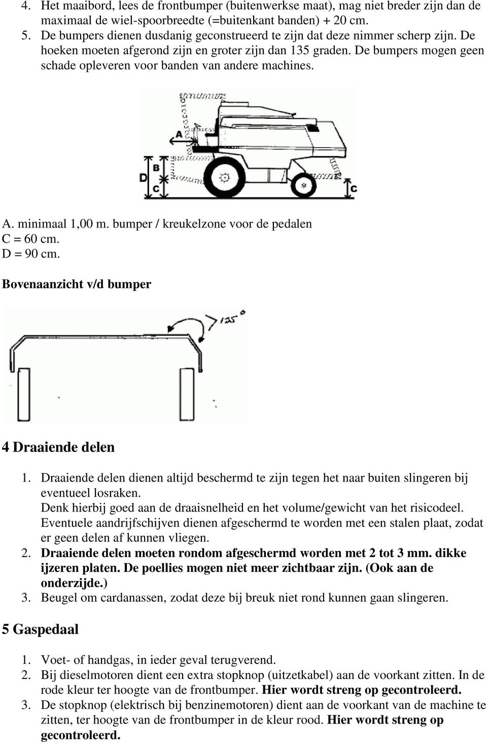 De bumpers mogen geen schade opleveren voor banden van andere machines. A. minimaal 1,00 m. bumper / kreukelzone voor de pedalen C = 60 cm. D = 90 cm. Bovenaanzicht v/d bumper 4 Draaiende delen 1.