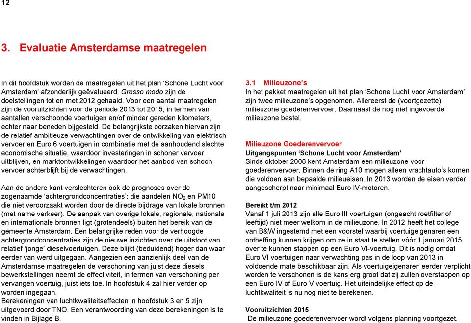 Voor een aantal maatregelen zijn de vooruitzichten voor de periode 2013 tot 2015, in termen van aantallen verschoonde voertuigen en/of minder gereden kilometers, echter naar beneden bijgesteld.