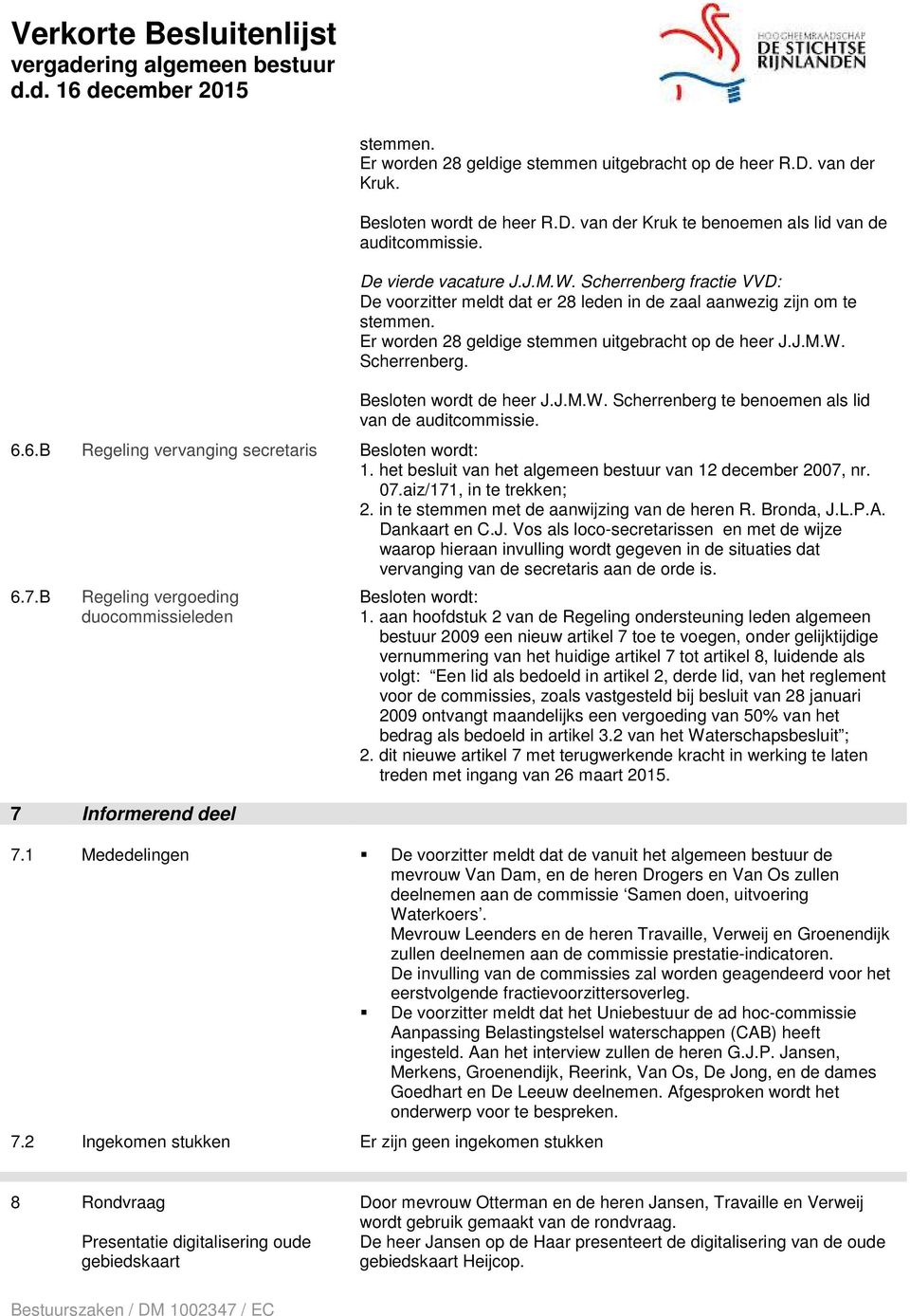 6.B Regeling vervanging secretaris 1. het besluit van het algemeen bestuur van 12 december 2007, nr. 07.aiz/171, in te trekken; 2. in te stemmen met de aanwijzing van de heren R. Bronda, J.L.P.A.