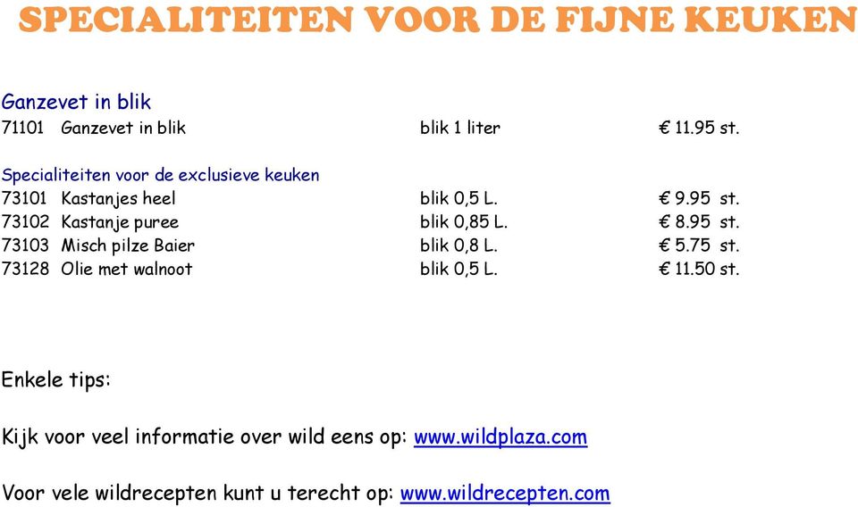 73102 Kastanje puree blik 0,85 L. 8.95 st. 73103 Misch pilze Baier blik 0,8 L. 5.75 st.