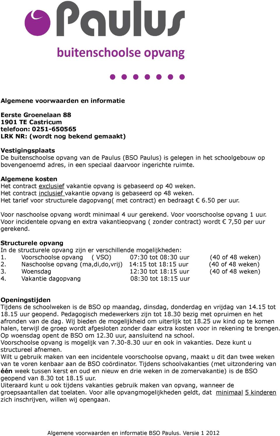 Het contract inclusief vakantie opvang is gebaseerd op 48 weken. Het tarief voor structurele dagopvang( met contract) en bedraagt 6.50 per uur. Voor naschoolse opvang wordt minimaal 4 uur gerekend.