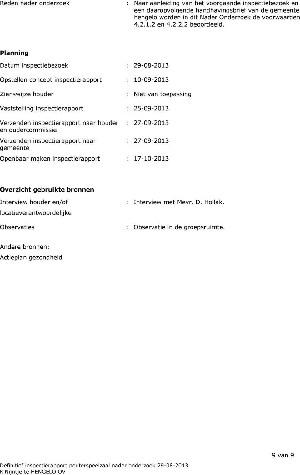 Planning Datum inspectiebezoek : 29-08-2013 Opstellen concept inspectierapport : 10-09-2013 Zienswijze houder : Niet van toepassing Vaststelling inspectierapport : 25-09-2013 Verzenden