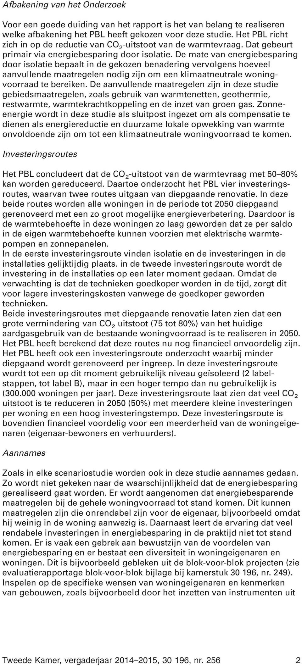 De mate van energiebesparing door isolatie bepaalt in de gekozen benadering vervolgens hoeveel aanvullende maatregelen nodig zijn om een klimaatneutrale woningvoorraad te bereiken.