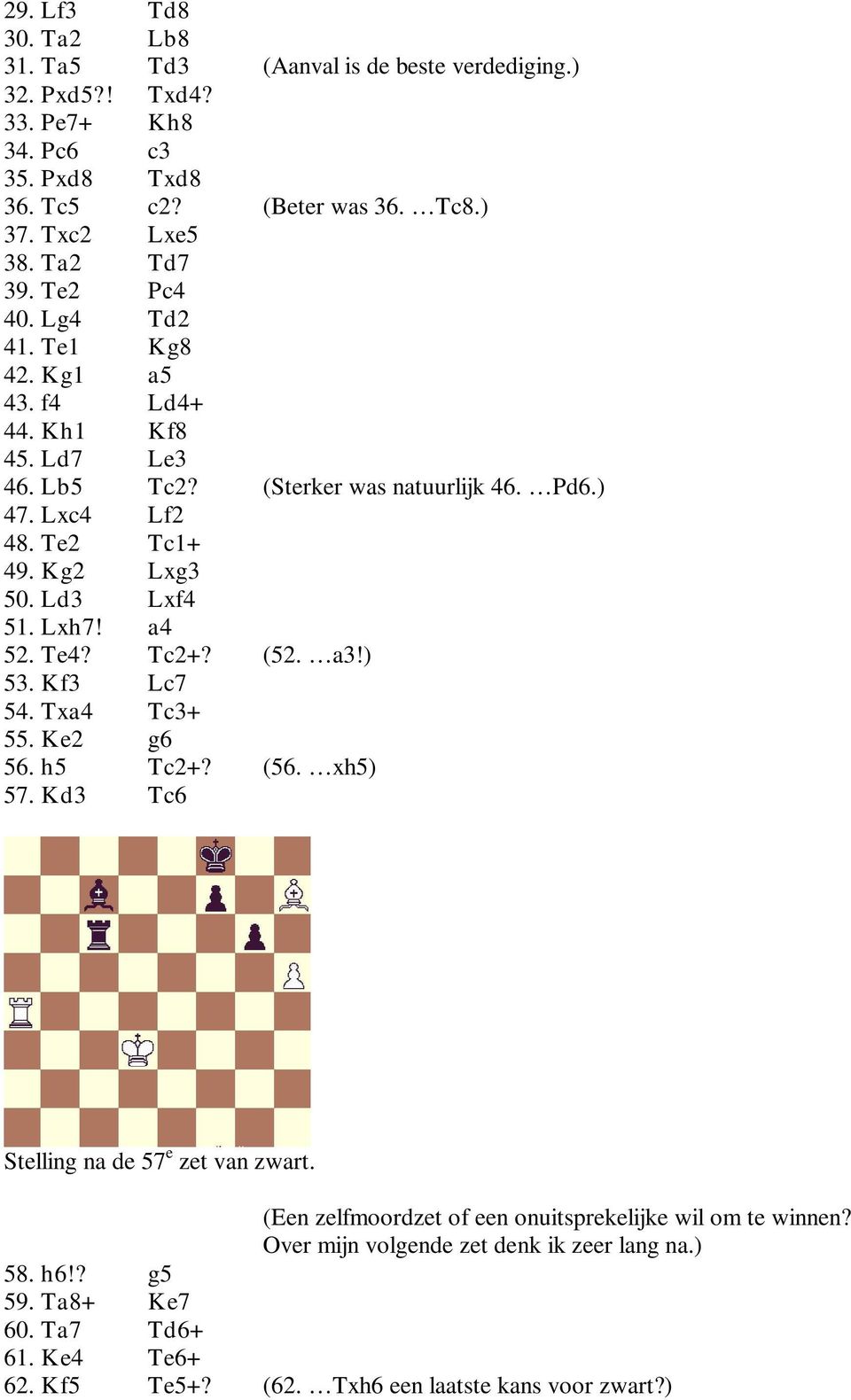 Ld3 Lxf4 51. Lxh7! a4 52. Te4? Tc2+? (52. a3!) 53. Kf3 Lc7 54. Txa4 Tc3+ 55. Ke2 g6 56. h5 Tc2+? (56. xh5) 57. Kd3 Tc6 Stelling na de 57 e zet van zwart.