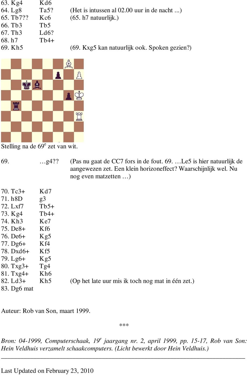 Tc3+ Kd7 71. h8d g3 72. Lxf7 Tb5+ 73. Kg4 Tb4+ 74. Kh3 Ke7 75. De8+ Kf6 76. De6+ Kg5 77. Dg6+ Kf4 78. Dxd6+ Kf5 79. Lg6+ Kg5 80. Txg3+ Tg4 81. Txg4+ Kh6 82.