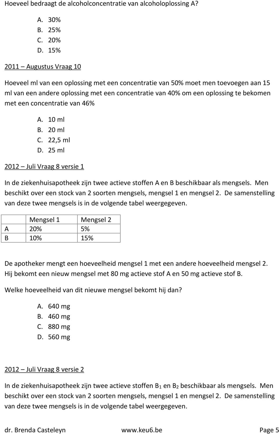 een concentratie van 46% A. 10 ml B. 20 ml C. 22,5 ml D. 25 ml 2012 Juli Vraag 8 versie 1 In de ziekenhuisapotheek zijn twee actieve stoffen A en B beschikbaar als mengsels.