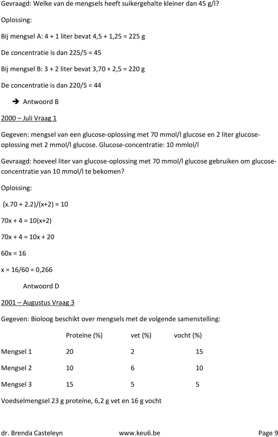 1 Gegeven: mengsel van een glucose-oplossing met 70 mmol/l glucose en 2 liter glucoseoplossing met 2 mmol/l glucose.
