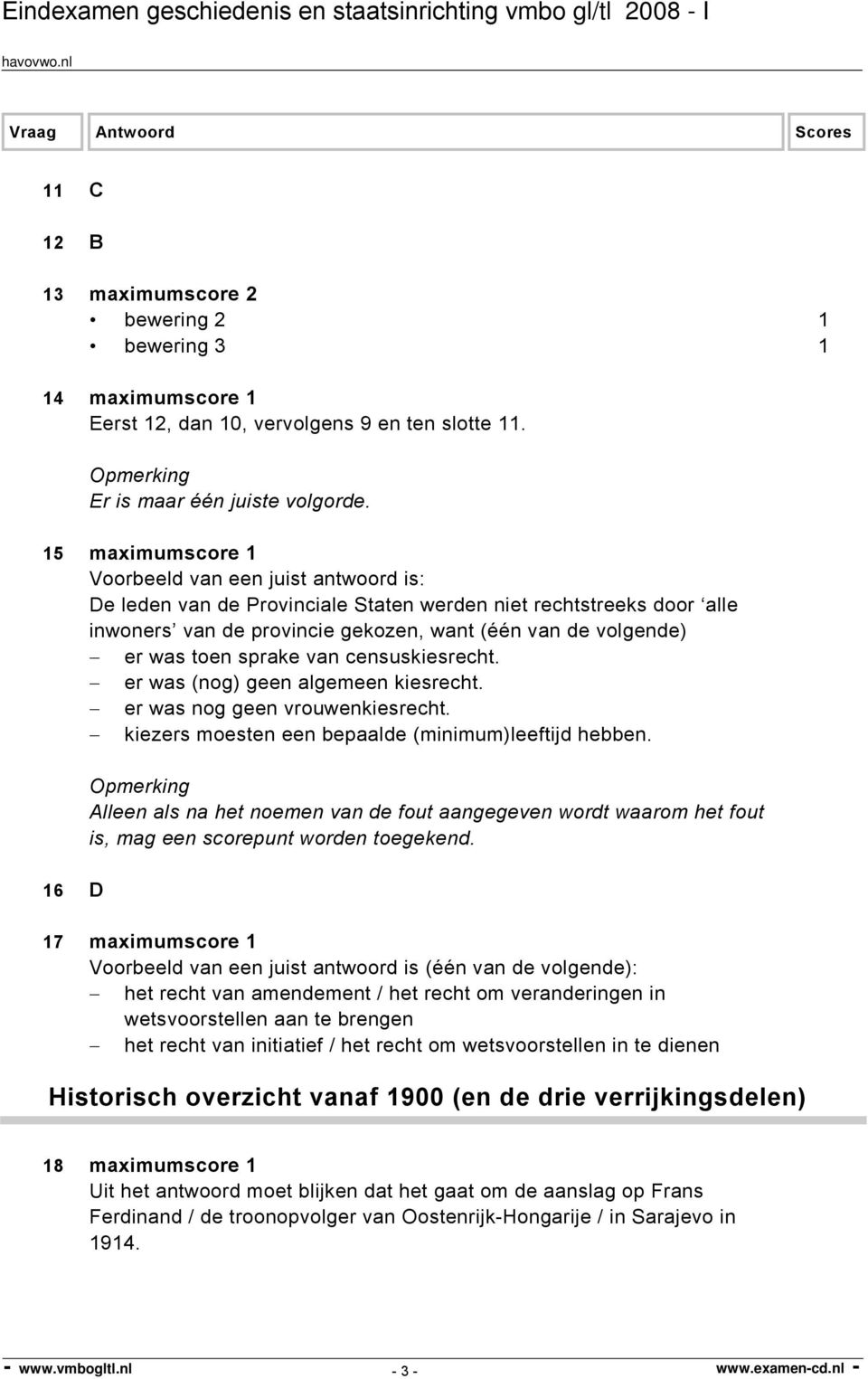 sprake van censuskiesrecht. er was (nog) geen algemeen kiesrecht. er was nog geen vrouwenkiesrecht. kiezers moesten een bepaalde (minimum)leeftijd hebben.