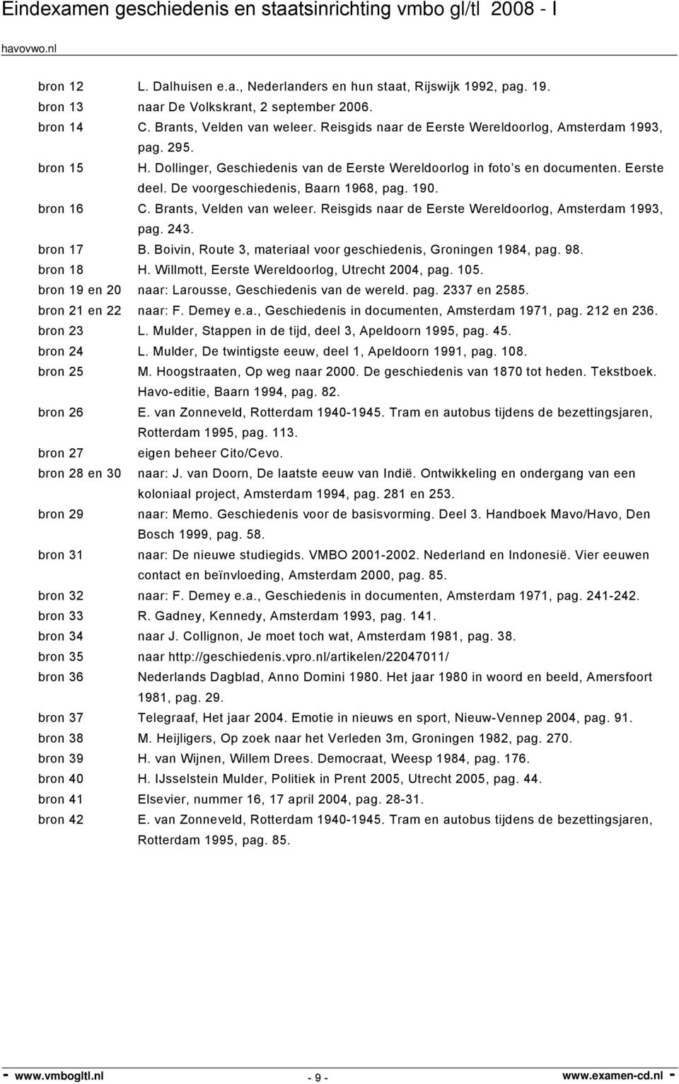 De voorgeschiedenis, Baarn 1968, pag. 190. bron 16 C. Brants, Velden van weleer. Reisgids naar de Eerste Wereldoorlog, Amsterdam 1993, pag. 243. bron 17 B.