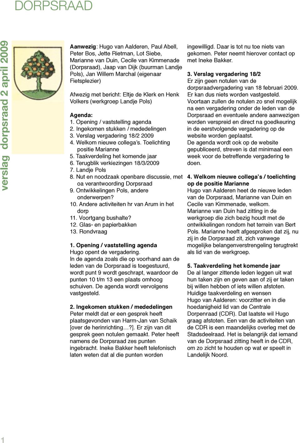 Verslag vergadering 18/2 2009 4. Welkom nieuwe collegaʼs. Toelichting positie Marianne 5. Taakverdeling het komende jaar 6. Terugblik verkiezingen 18/3/2009 7. Landje Pols 8.