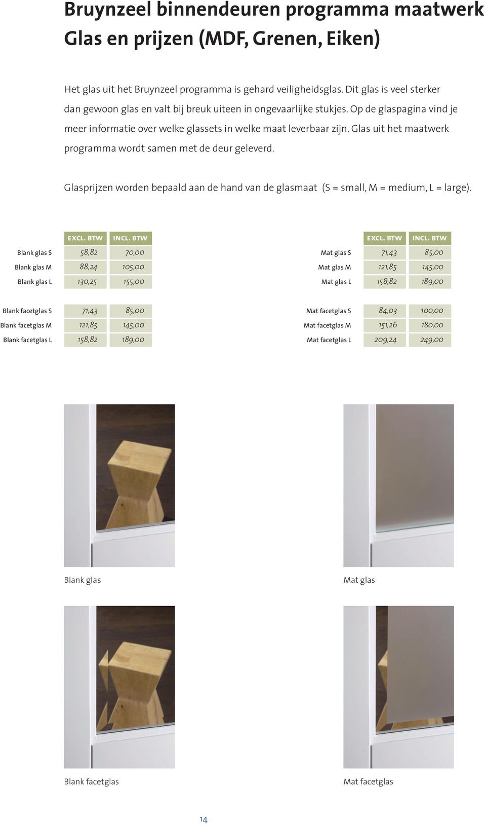 Glas uit het maatwerk programma wordt samen met de deur geleverd. Glasprijzen worden bepaald aan de hand van de glasmaat (S = small, M = medium, L = large). excl. btw incl.