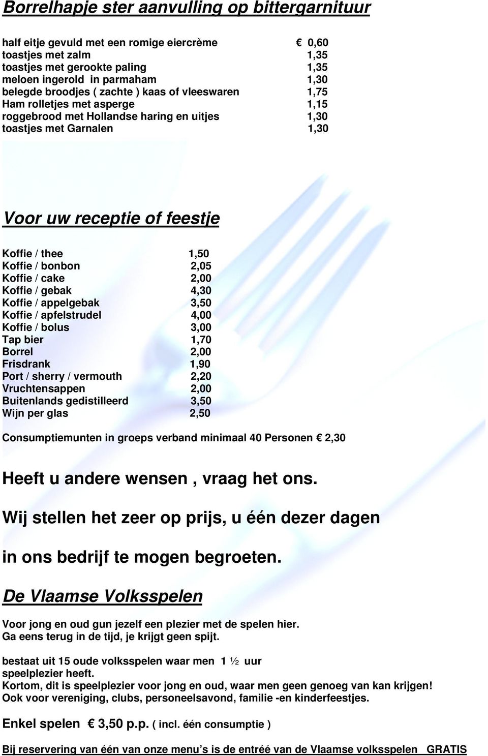 bonbon 2,05 Kfie / cake 2,00 Kfie / gebak 4,30 Kfie / appelgebak 3,50 Kfie / apfelstrudel 4,00 Kfie / bolus 3,00 Tap bier 1,70 Borrel 2,00 Frisdrank 1,90 Port / sherry / vermouth 2,20 Vruchtensappen