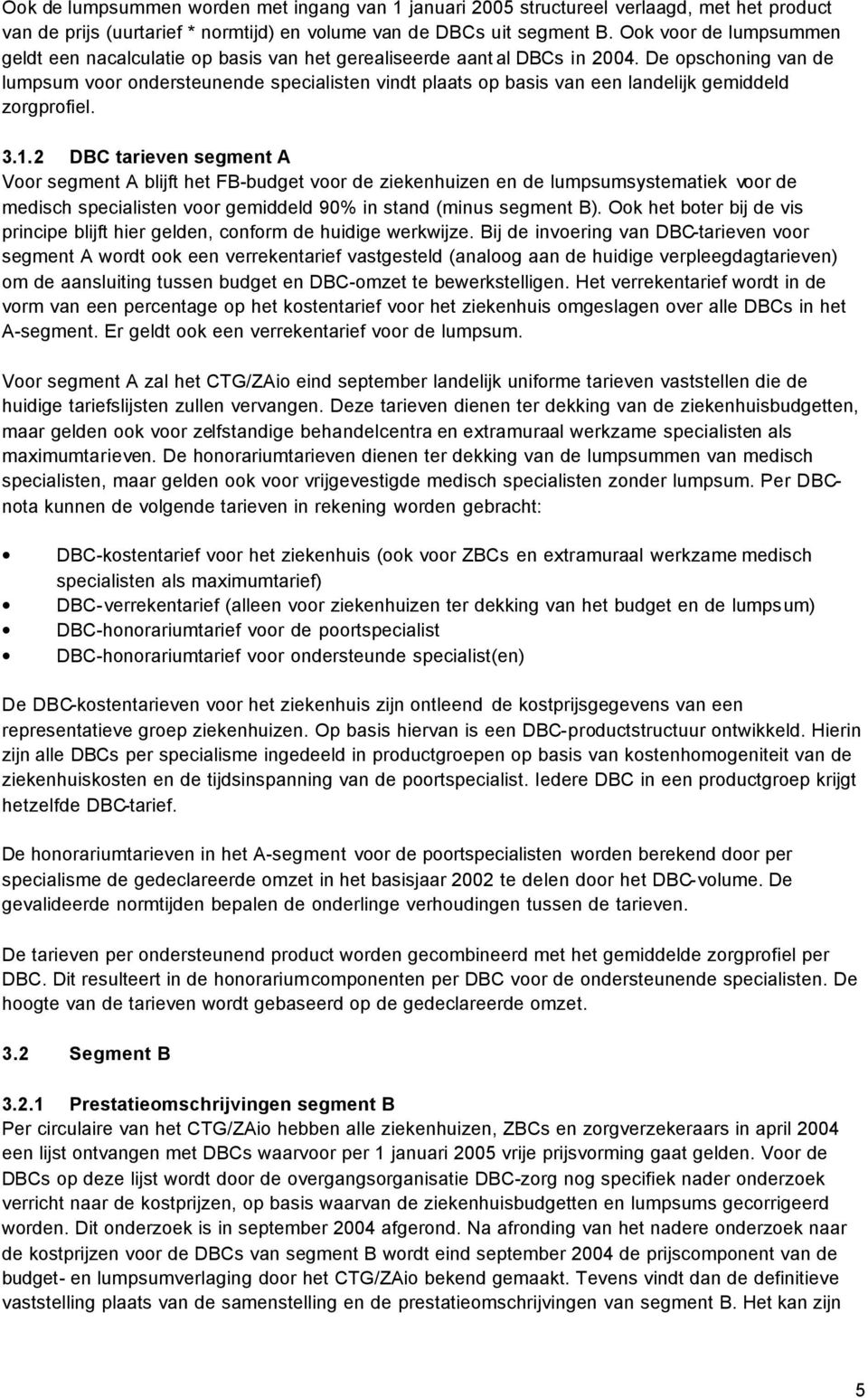 De opschoning van de lumpsum voor ondersteunende specialisten vindt plaats op basis van een landelijk gemiddeld zorgprofiel. 3.1.