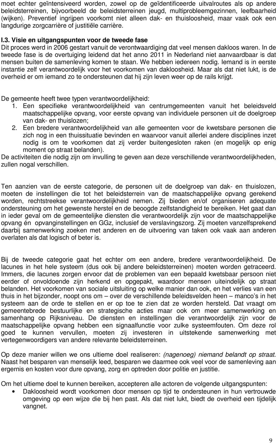 Visie en uitgangspunten voor de tweede fase Dit proces werd in 2006 gestart vanuit de verontwaardiging dat veel mensen dakloos waren.