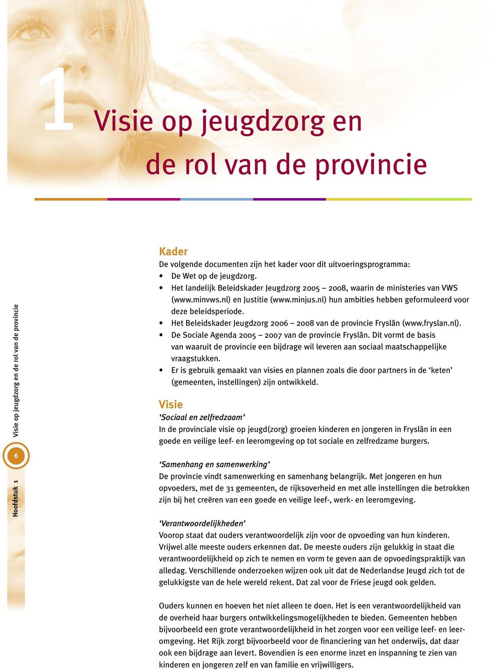 Het Beleidskader Jeugdzorg 2006 2008 van de provincie Fryslân (www.fryslan.nl). De Sociale Agenda 2005 2007 van de provincie Fryslân.
