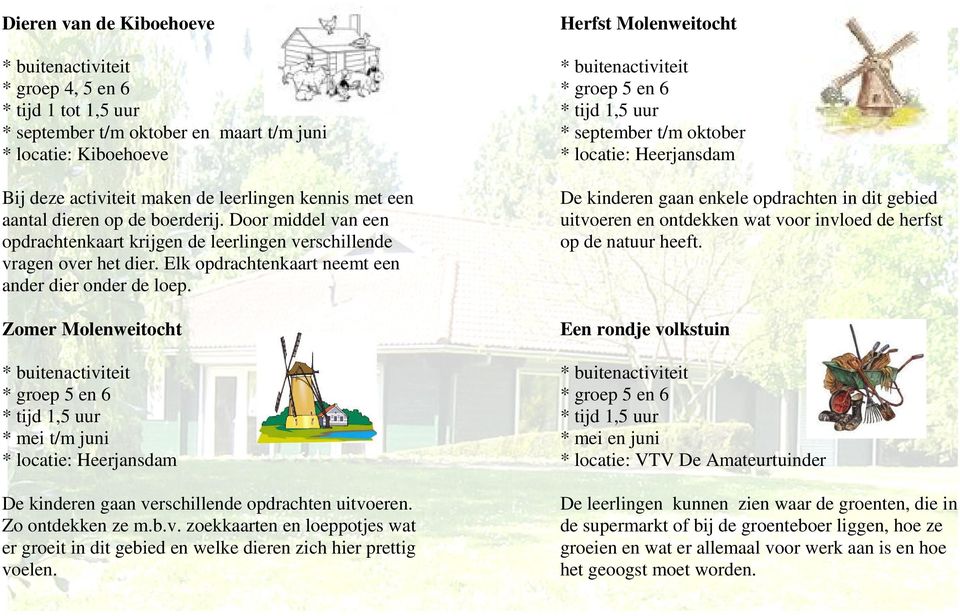 Zomer Molenweitocht * groep 5 en 6 * mei t/m juni * locatie: Heerjansdam De kinderen gaan verschillende opdrachten uitvoeren. Zo ontdekken ze m.b.v. zoekkaarten en loeppotjes wat er groeit in dit gebied en welke dieren zich hier prettig voelen.