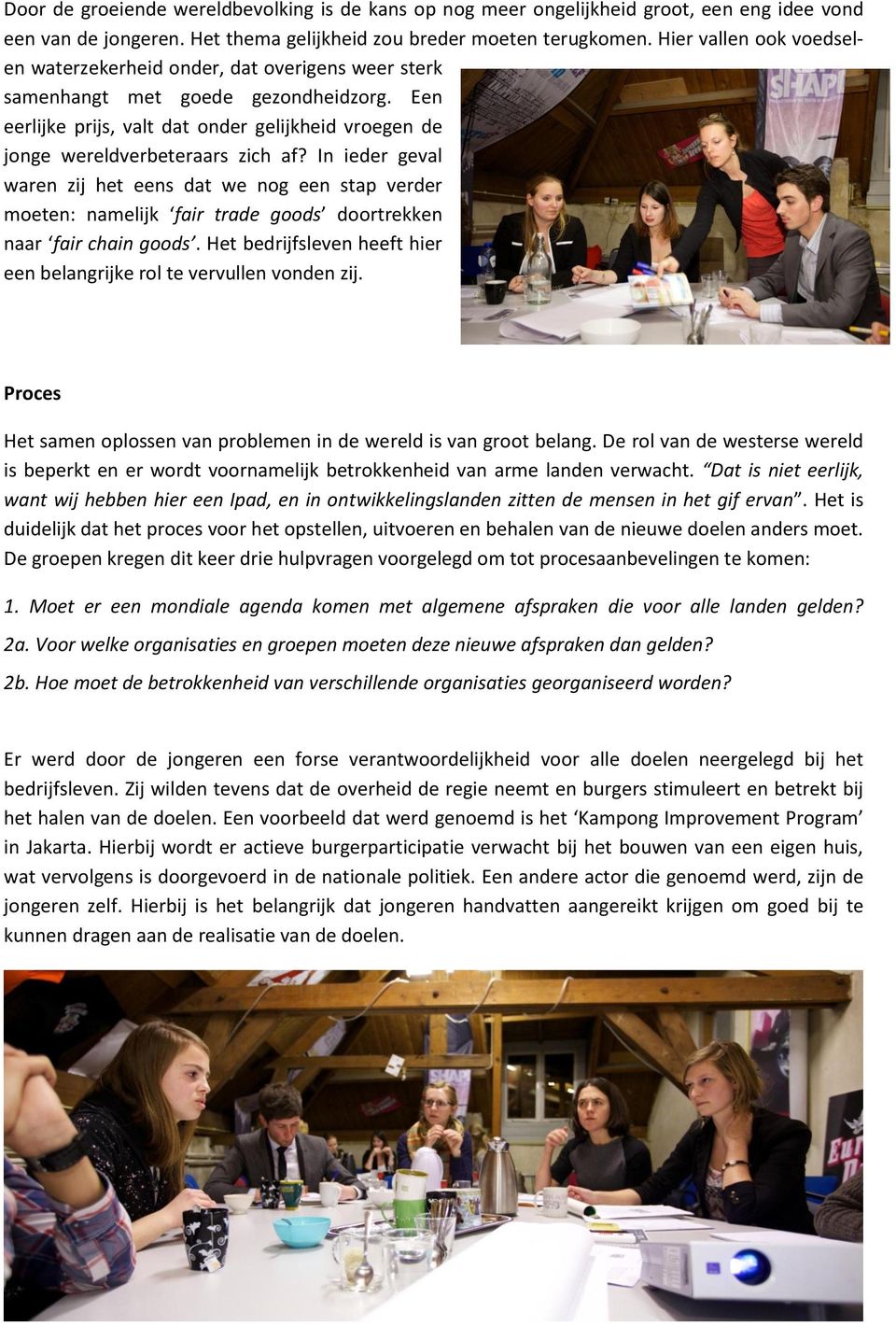 Een eerlijke prijs, valt dat onder gelijkheid vroegen de jonge wereldverbeteraars zich af? In ieder geval waren zij het eens dat we nog een stap verder moeten: namelijk fair trade goods fair chain.