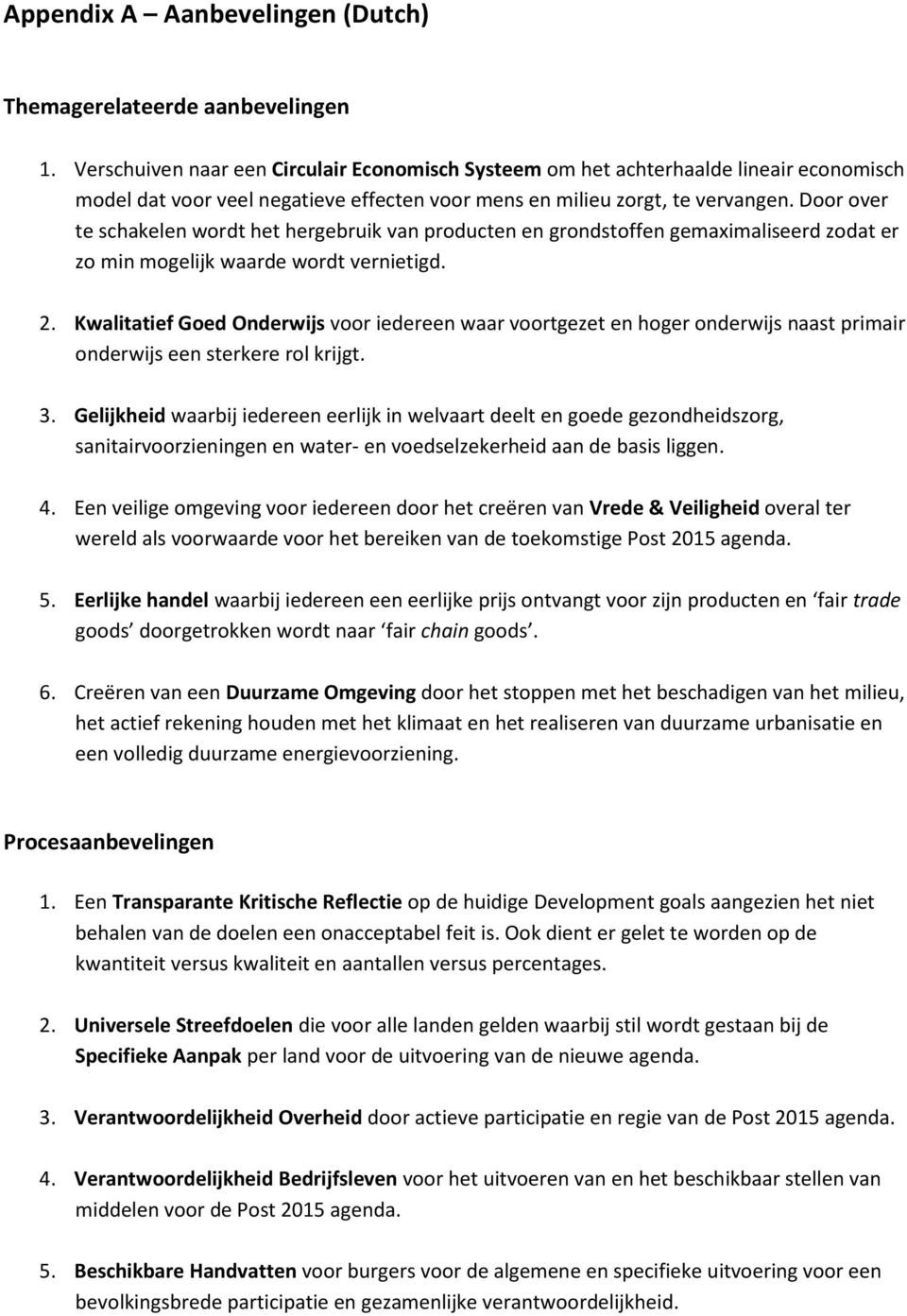 Door over te schakelen wordt het hergebruik van producten en grondstoffen gemaximaliseerd zodat er zo min mogelijk waarde wordt vernietigd. 2.