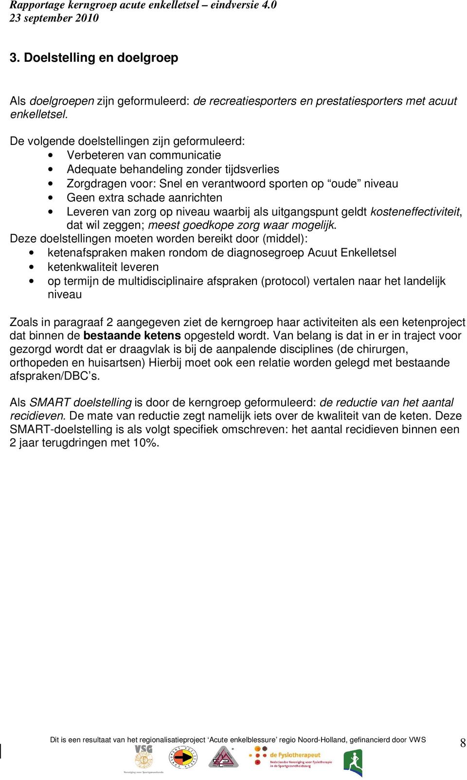 aanrichten Leveren van zorg op niveau waarbij als uitgangspunt geldt kosteneffectiviteit, dat wil zeggen; meest goedkope zorg waar mogelijk.