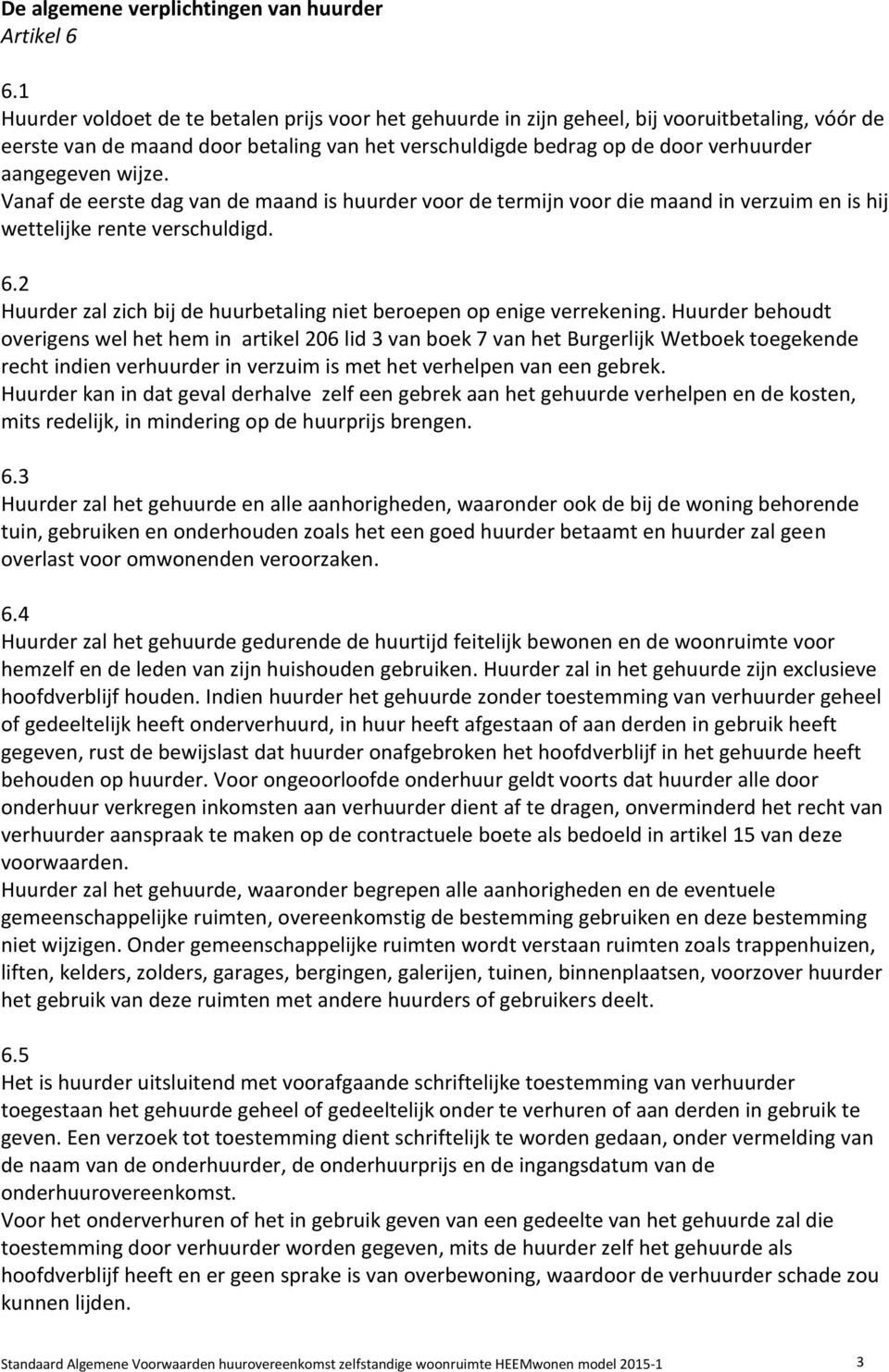 wijze. Vanaf de eerste dag van de maand is huurder voor de termijn voor die maand in verzuim en is hij wettelijke rente verschuldigd. 6.