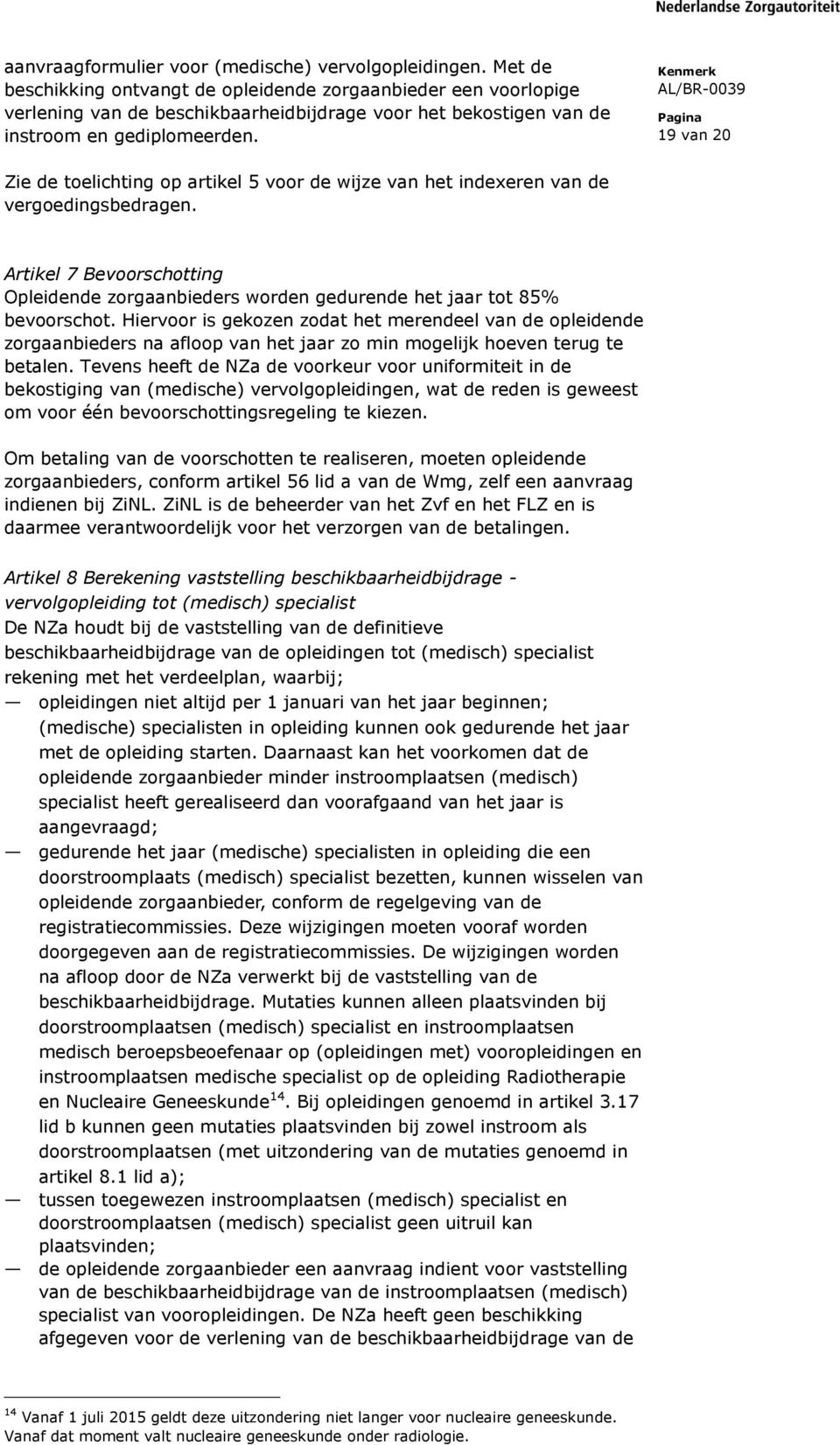 19 van 20 Zie de toelichting op artikel 5 voor de wijze van het indexeren van de vergoedingsbedragen. Artikel 7 Bevoorschotting Opleidende zorgaanbieders worden gedurende het jaar tot 85% bevoorschot.