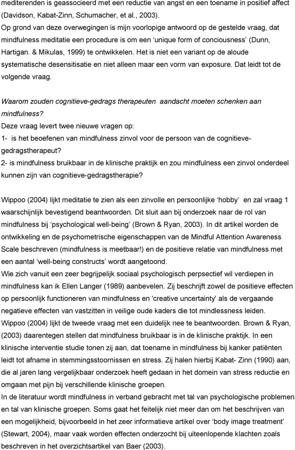 & Mikulas, 1999) te ontwikkelen. Het is niet een variant op de aloude systematische desensitisatie en niet alleen maar een vorm van exposure. Dat leidt tot de volgende vraag.