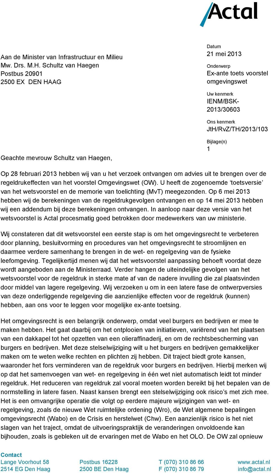 Schultz van Haegen, Bijlage(n) 1 Op 28 februari 2013 hebben wij van u het verzoek ontvangen om advies uit te brengen over de regeldrukeffecten van het voorstel Omgevingswet (OW).