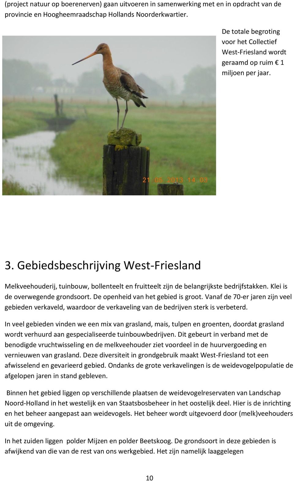 Gebiedsbeschrijving West-Friesland Melkveehouderij, tuinbouw, bollenteelt en fruitteelt zijn de belangrijkste bedrijfstakken. Klei is de overwegende grondsoort. De openheid van het gebied is groot.