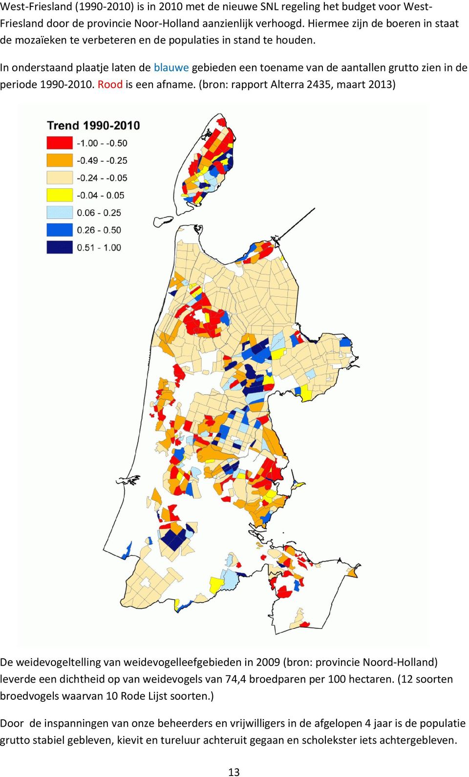 In onderstaand plaatje laten de blauwe gebieden een toename van de aantallen grutto zien in de periode 1990-2010. Rood is een afname.