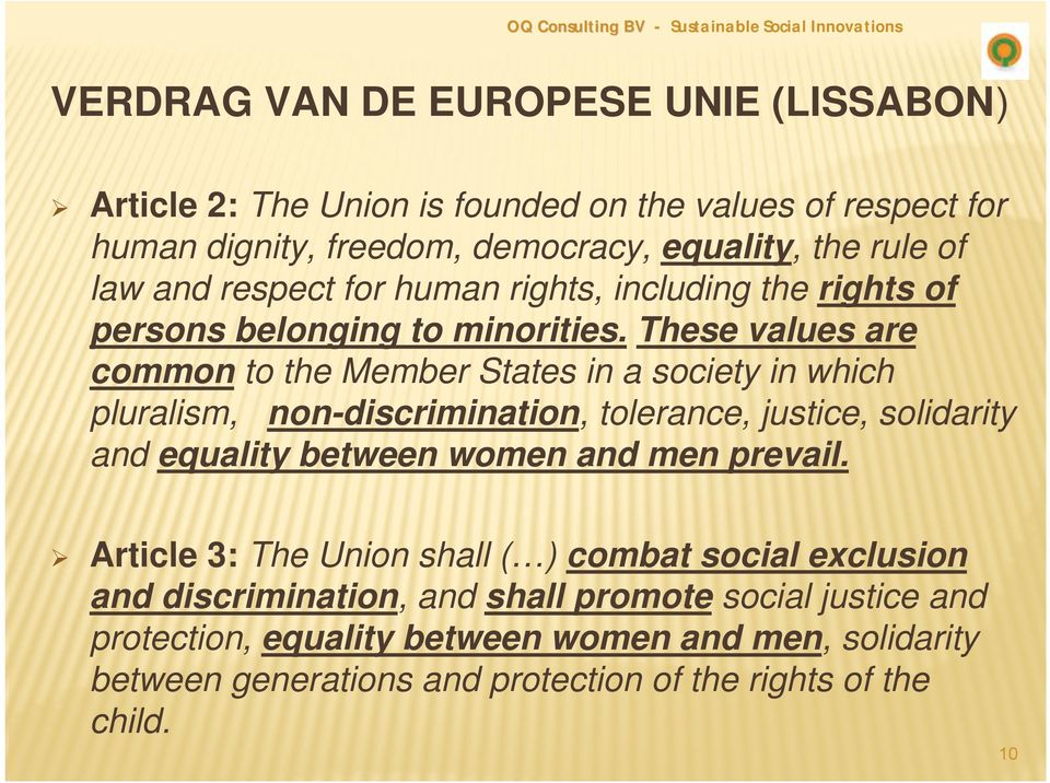 These values are common to the Member States in a society in which pluralism, non-discrimination, tolerance, justice, solidarity and equality between women and men prevail.