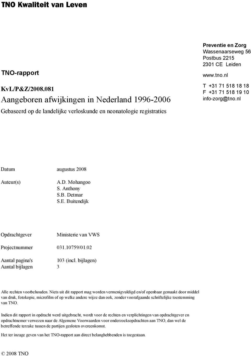 nl T +31 71 518 18 18 F +31 71 518 19 10 info-zorg@tno.nl Datum augustus 2008 Auteur(s) A.D. Mohangoo S. Anthony S.B. Detmar S.E. Buitendijk Opdrachtgever Ministerie van VWS Projectnummer 031.