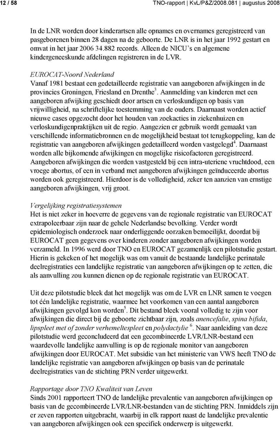 EUROCAT-Noord Nederland Vanaf 1981 bestaat een gedetailleerde registratie van aangeboren afwijkingen in de provincies Groningen, Friesland en Drenthe 3.