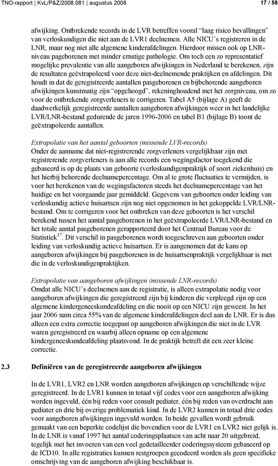 Om toch een zo representatief mogelijke prevalentie van alle aangeboren afwijkingen in Nederland te berekenen, zijn de resultaten geëxtrapoleerd voor deze niet-deelnemende praktijken en afdelingen.