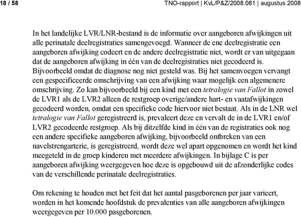 Bijvoorbeeld omdat de diagnose nog niet gesteld was. Bij het samenvoegen vervangt een gespecificeerde omschrijving van een afwijking waar mogelijk een algemenere omschrijving.