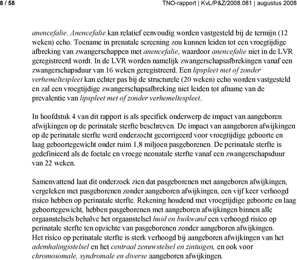 In de LVR worden namelijk zwangerschapsafbrekingen vanaf een zwangerschapsduur van 16 weken geregistreerd.