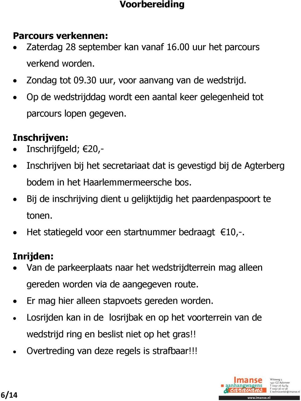 Inschrijven: Inschrijfgeld; 20,- Inschrijven bij het secretariaat dat is gevestigd bij de Agterberg bodem in het Haarlemmermeersche bos.