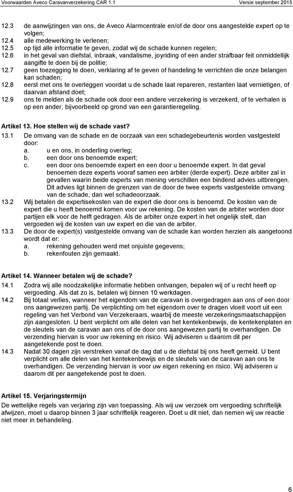 6 in het geval van diefstal, inbraak, vandalisme, joyriding of een ander strafbaar feit onmiddellijk aangifte te doen bij de politie; 12.