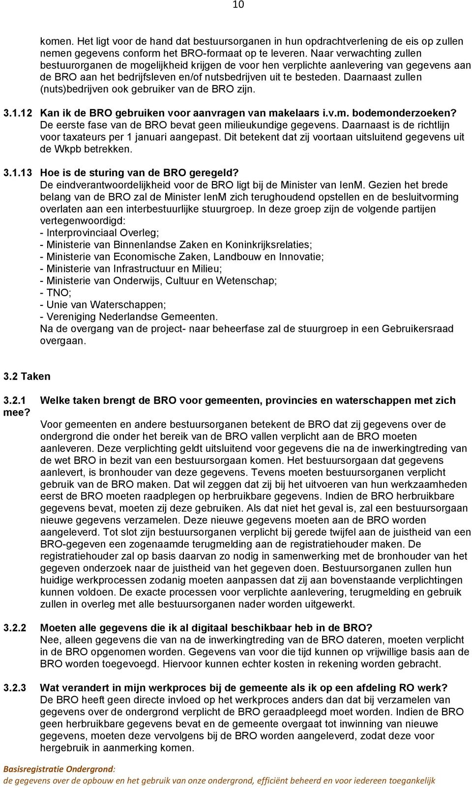 Daarnaast zullen (nuts)bedrijven ook gebruiker van de BRO zijn. 3.1.12 Kan ik de BRO gebruiken voor aanvragen van makelaars i.v.m. bodemonderzoeken?