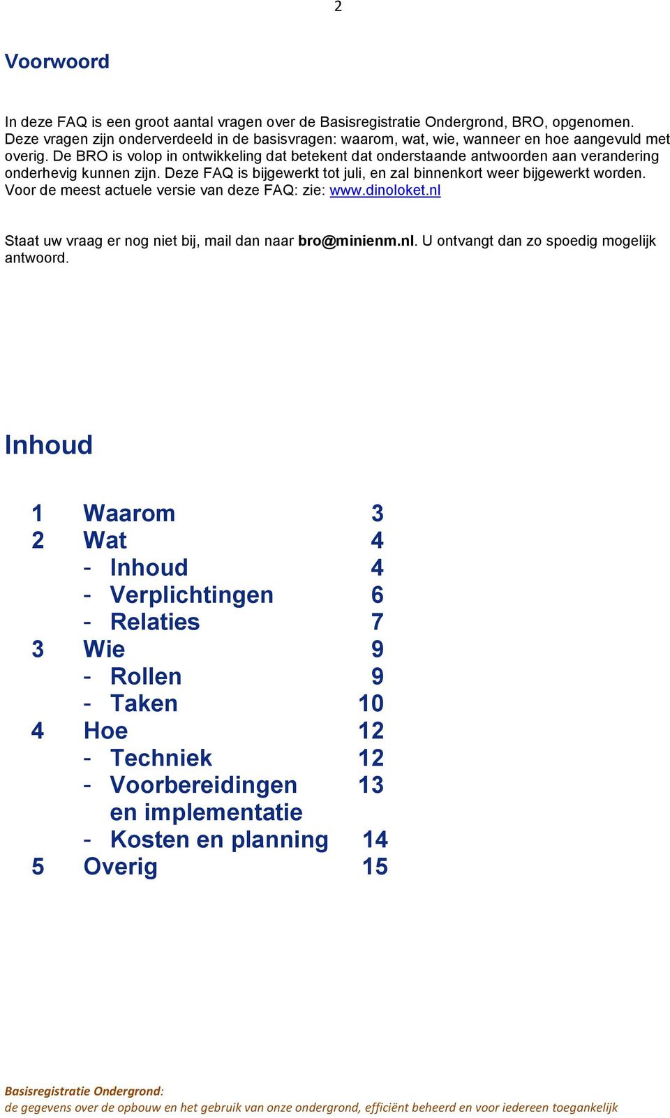 De BRO is volop in ontwikkeling dat betekent dat onderstaande antwoorden aan verandering onderhevig kunnen zijn. Deze FAQ is bijgewerkt tot juli, en zal binnenkort weer bijgewerkt worden.