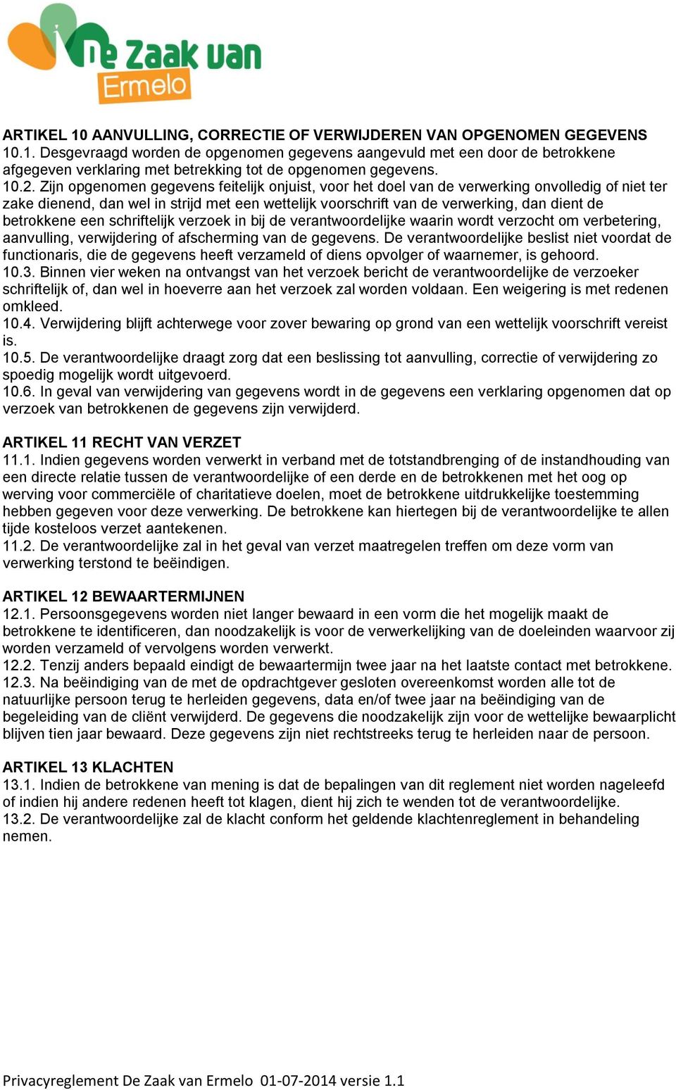 betrokkene een schriftelijk verzoek in bij de verantwoordelijke waarin wordt verzocht om verbetering, aanvulling, verwijdering of afscherming van de gegevens.