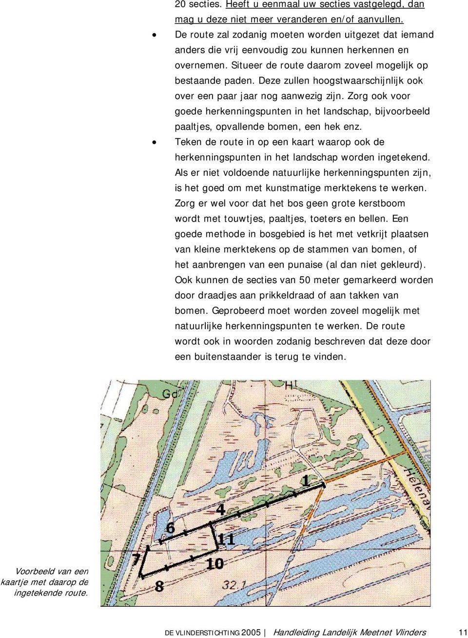 Deze zullen hoogstwaarschijnlijk ook over een paar jaar nog aanwezig zijn. Zorg ook voor goede herkenningspunten in het landschap, bijvoorbeeld paaltjes, opvallende bomen, een hek enz.