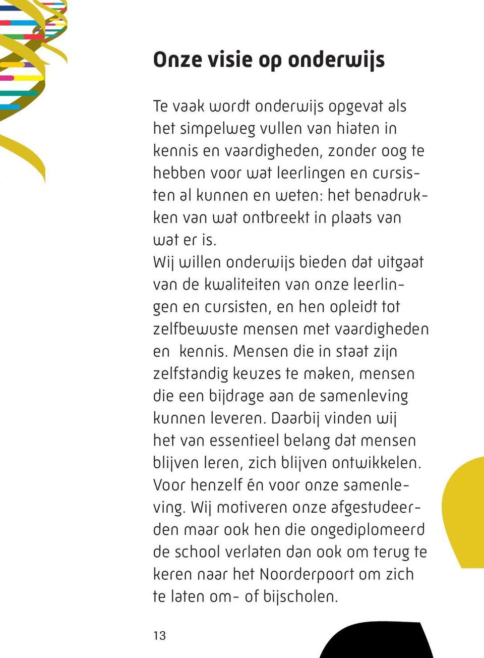 Wij willen onderwijs bieden dat uitgaat van de kwaliteiten van onze leerlingen en cursisten, en hen opleidt tot zelfbewuste mensen met vaardigheden en kennis.