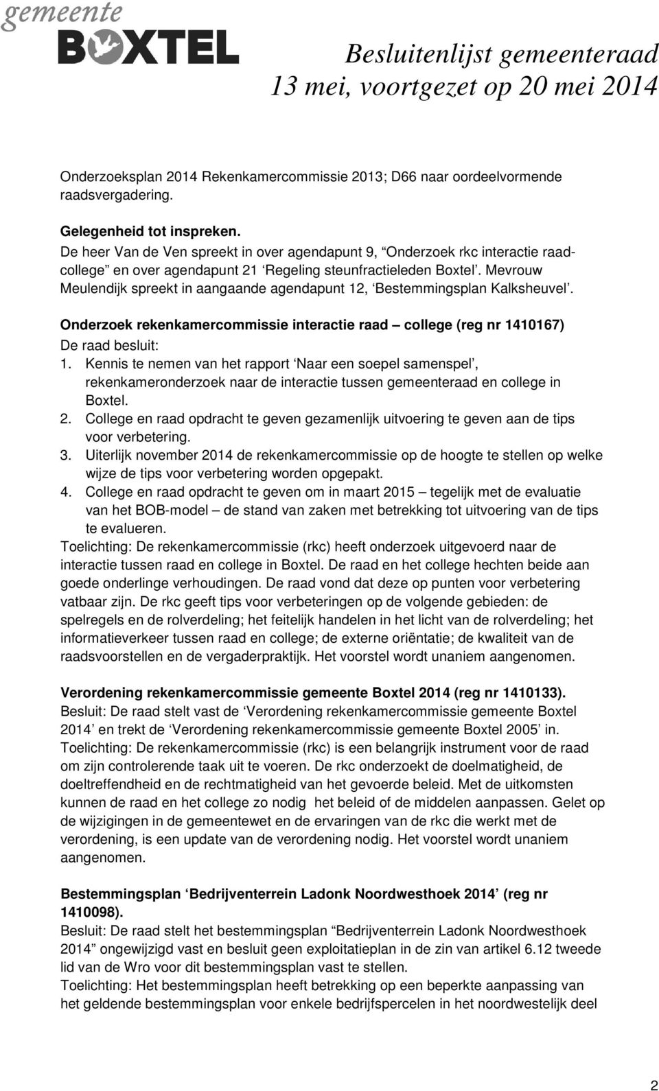 Mevrouw Meulendijk spreekt in aangaande agendapunt 12, Bestemmingsplan Kalksheuvel. Onderzoek rekenkamercommissie interactie raad college (reg nr 1410167) De raad besluit: 1.