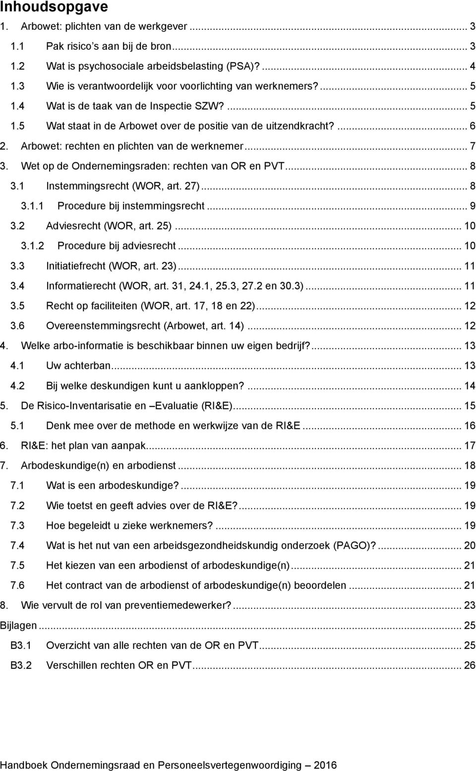 Arbowet: rechten en plichten van de werknemer... 7 3. Wet op de Ondernemingsraden: rechten van OR en PVT... 8 3.1 Instemmingsrecht (WOR, art. 27)... 8 3.1.1 Procedure bij instemmingsrecht... 9 3.