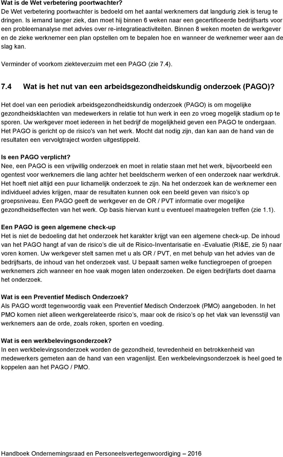 Binnen 8 weken moeten de werkgever en de zieke werknemer een plan opstellen om te bepalen hoe en wanneer de werknemer weer aan de slag kan. Verminder of voorkom ziekteverzuim met een PAGO (zie 7.4).