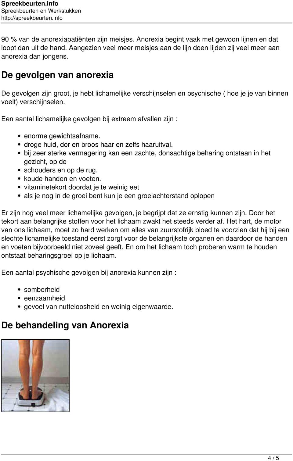 De gevolgen van anorexia De gevolgen zijn groot, je hebt lichamelijke verschijnselen en psychische ( hoe je je van binnen voelt) verschijnselen.