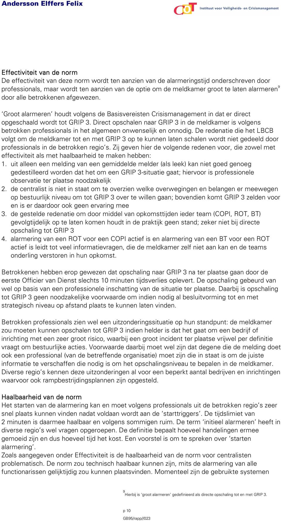 Direct opschalen naar GRIP 3 in de meldkamer is volgens betrokken professionals in het algemeen onwenselijk en onnodig.