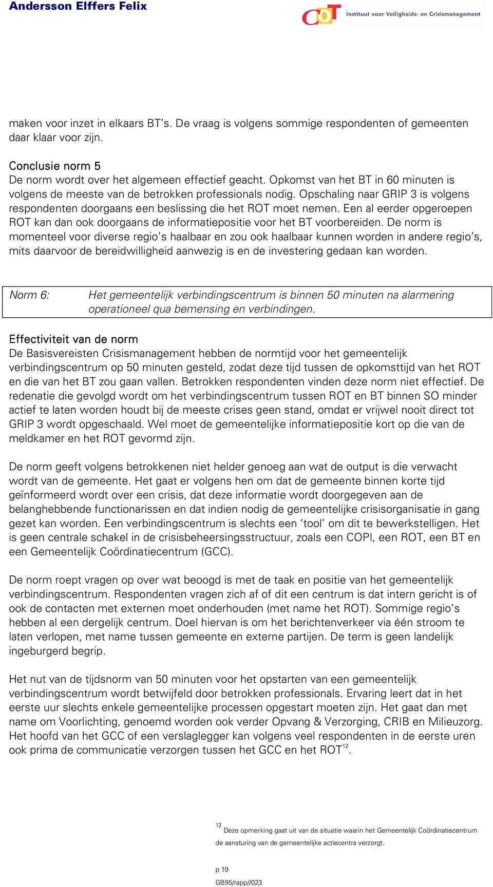 Een al eerder opgeroepen ROT kan dan ook doorgaans de informatiepositie voor het BT voorbereiden.