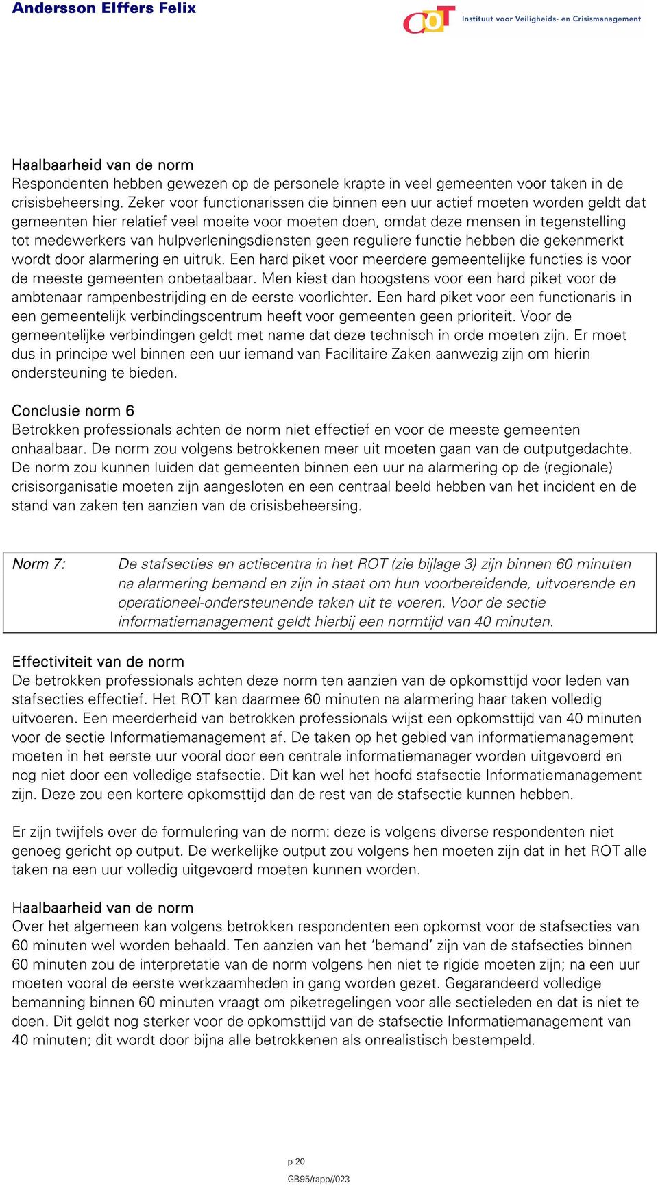 hulpverleningsdiensten geen reguliere functie hebben die gekenmerkt wordt door alarmering en uitruk. Een hard piket voor meerdere gemeentelijke functies is voor de meeste gemeenten onbetaalbaar.